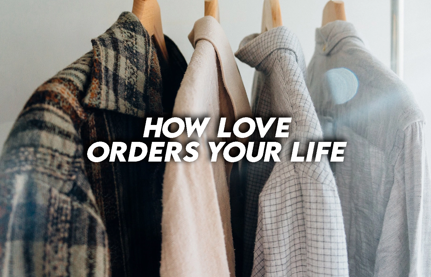 How love orders your life