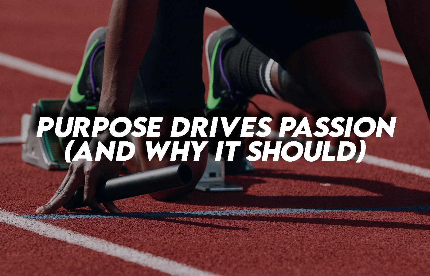 Purpose drives passion (and why it should)